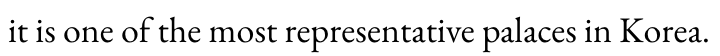 it is one of the most representative palaces in Korea.
