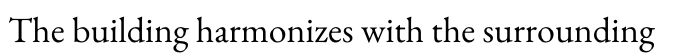 The building harmonizes with the surrounding