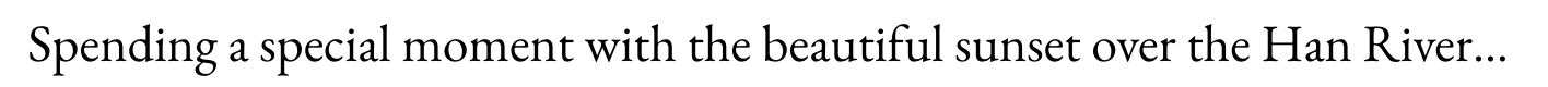 Spending a special moment with the beautiful sunset over the Han River…