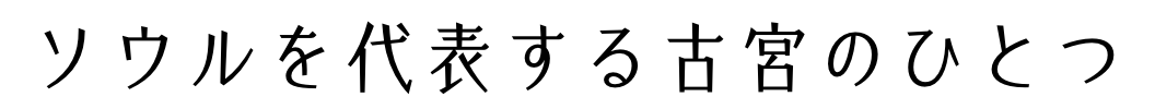 ソウルを代表する古宮のひとつ